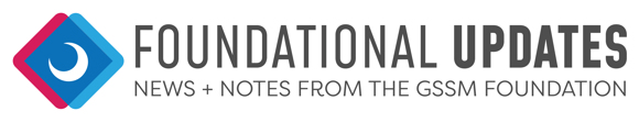 oundational Updates: News + Notes from the GSSM Foundation