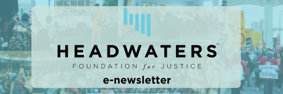 A slightly blurred collage of community photos. A march with yellow signs, two people hugging, a meeting, and a person talking on a megaphone are visible. There is a transparent blue overlay and a semi-transparent lighter blue box with the words "Headwaters Foundation for Justice e-newsletter" in black.