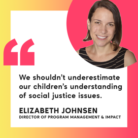 Elizabeth Johnsen smiles for a headshot with a pull quote "We shouldn't underestimate our children's understanding of social justice issues."