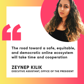 Zeynep Kilik poses for a headshot with her pull quote, "The road toward a safe, equitable, and democratic online ecosystem will take time and cooperation."