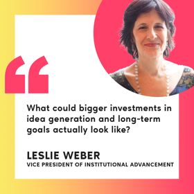 Leslie Weber smiles for her headshot with a quote "What could bigger investments in idea generation and long-term goals actually look like?"