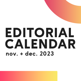 Editorial Calendar: Nov. + Dec. 2023