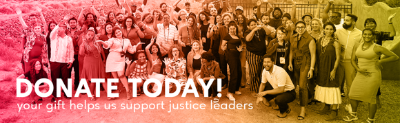 Donate today: your gift helps us support social justice leaders