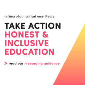 White graphic with black and pink text says, "Take Action: Honest & Inclusive Education." and "Read our messaging guidance."