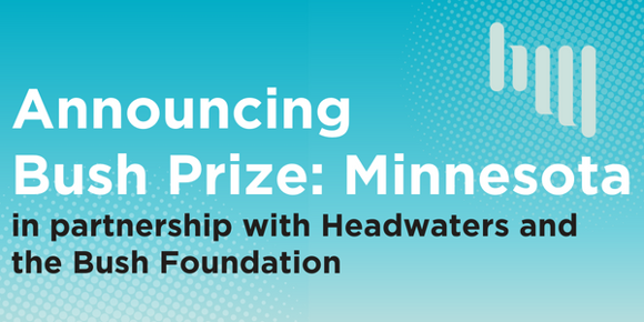 "Announcing Bush Prize: Minnesota in partnership with Headwaters and the Bush Foundation" on a gradient blue background. There is a Headwaters logo inn the upper right corner
