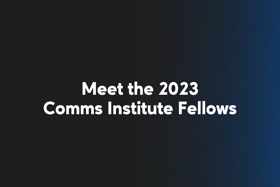 Meet the 2023 Communications Institute Fellows