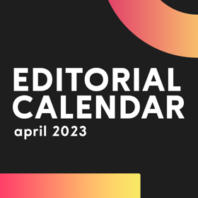 A pink-yellow gradient half circle and line set against a black background with "Editorial Calendar: april 2023" in white text.