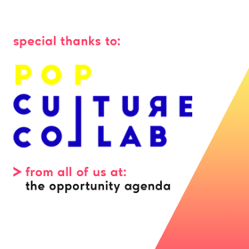 "Special thanks to: Pop Culture Collaborative. From all of us at the opportunity agenda."