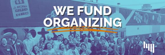 Group photo of giving project alums overlayed with blue duotone. White text reads "WE FUND ORGANIZING" with an orange underline on organizing.