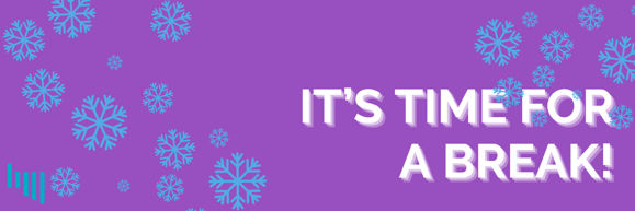 Purple header graphic with blue snowflakes and white text that reads "It's time for a break!"