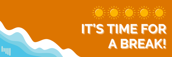 Header graphic with orange background, blue waves, yellow suns and text that reads "It’s time for a break!"