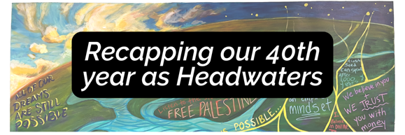 Semi-transparent image of an earth landscape with movement related quotes and waterways overlayed with text that reads: "Recapping our 40th year as Headwaters"