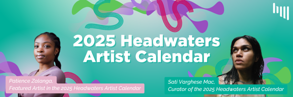 Seafoam green graphic with cutout photos of Patience and Sati, each surrounded by abstract swirls. Large text in the center reads "2025 Headwaters Artist Calendar"